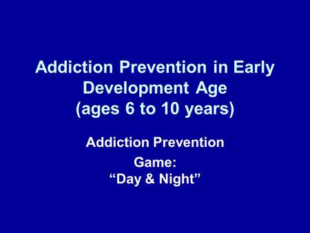 Addiction Prevention in Early Development Age (ages 6 to 10 years) Addiction Prevention Game:Day & Night.
