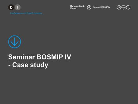Seminar BOSMIP IV Marianne Korsby Clasen 25.nov. 11 Seminar BOSMIP IV - Case study.