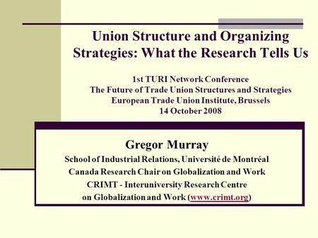 Union Structure and Organizing Strategies: What the Research Tells Us 1st TURI Network Conference The Future of Trade Union Structures and Strategies European.