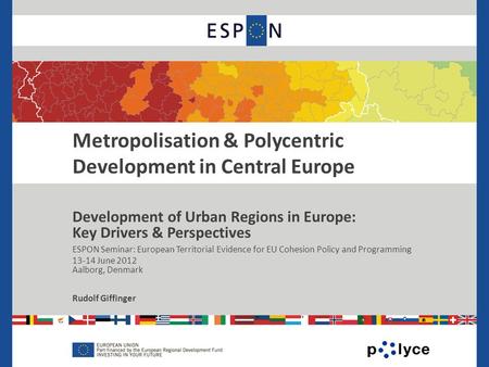 . Metropolisation & Polycentric Development in Central Europe Development of Urban Regions in Europe: Key Drivers & Perspectives ESPON Seminar: European.