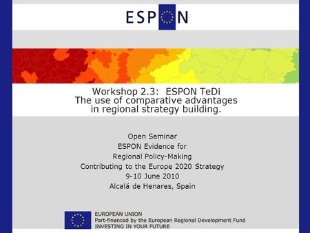 Workshop 2.3: ESPON TeDi The use of comparative advantages in regional strategy building. Open Seminar ESPON Evidence for Regional Policy-Making Contributing.