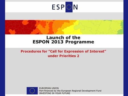 Launch of the ESPON 2013 Programme Procedures for Call for Expression of Interest under Priorities 2.