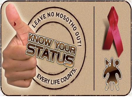 Lesotho Know Your Status (KYS) Campaign Plan 2006-2007 Leave no Mosotho out.....every life counts! Universal Access to HIV Testing and Counselling in.