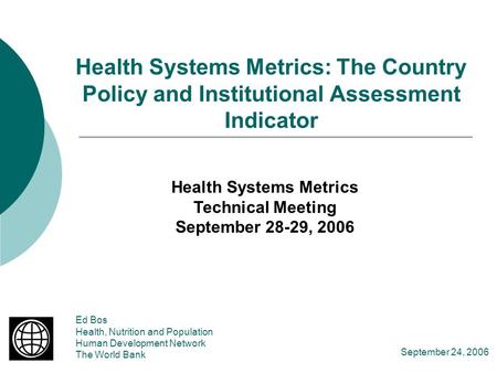 Health Systems Metrics: The Country Policy and Institutional Assessment Indicator Ed Bos Health, Nutrition and Population Human Development Network The.