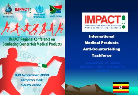 International Medical Products Anti-CounterfeitingTaskforce INSPECTOR OF DRUGS NATIONAL DRUG AUTHORITY- UGANDA.