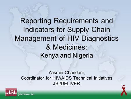 Reporting Requirements and Indicators for Supply Chain Management of HIV Diagnostics & Medicines: Kenya and Nigeria Yasmin Chandani, Coordinator for HIV/AIDS.