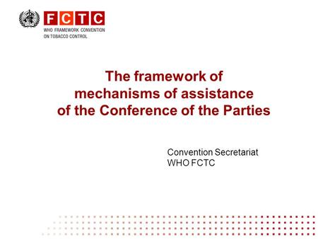 The framework of mechanisms of assistance of the Conference of the Parties Convention Secretariat WHO FCTC.