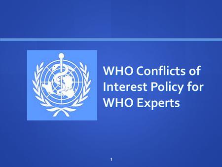 1 WHO Conflicts of Interest Policy for WHO Experts.