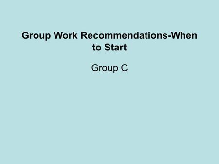 Group Work Recommendations-When to Start Group C.