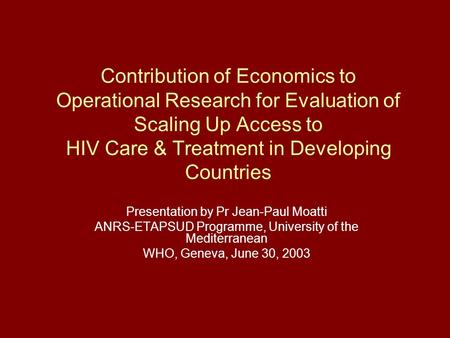 Contribution of Economics to Operational Research for Evaluation of Scaling Up Access to HIV Care & Treatment in Developing Countries Presentation by Pr.