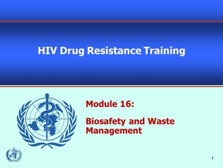 1 HIV Drug Resistance Training Module 16: Biosafety and Waste Management.