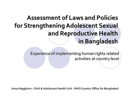 Assessment of Laws and Policies for Strengthening Adolescent Sexual and Reproductive Health in Bangladesh Experience of implementing human rights related.