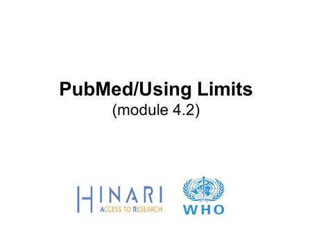 PubMed/Using Limits (module 4.2). Instructions - This part of the: course is a PowerPoint demonstration intended to introduce you to PubMed/Limits. module.