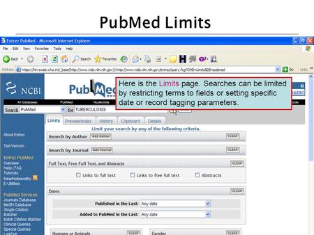 PubMed Limits Here is the Limits page. Searches can be limited by restricting terms to fields or setting specific date or record tagging parameters.