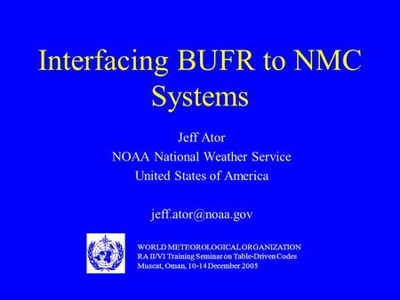 Interfacing BUFR to NMC Systems Jeff Ator NOAA National Weather Service United States of America WORLD METEOROLOGICAL ORGANIZATION RA.