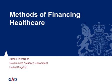 Methods of Financing Healthcare James Thompson Government Actuarys Department United Kingdom.