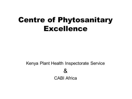 Centre of Phytosanitary Excellence Kenya Plant Health Inspectorate Service & CABI Africa.