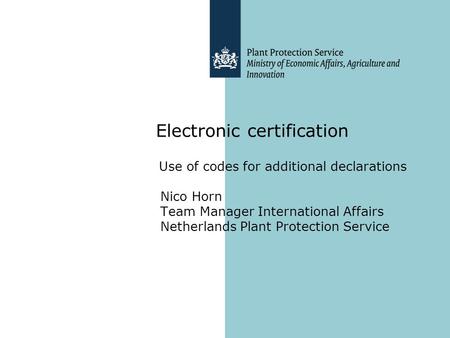 Electronic certification Use of codes for additional declarations Nico Horn Team Manager International Affairs Netherlands Plant Protection Service.