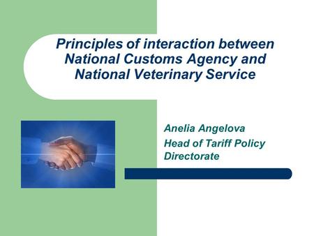 Principles of interaction between National Customs Agency and National Veterinary Service Anelia Angelova Head of Tariff Policy Directorate.