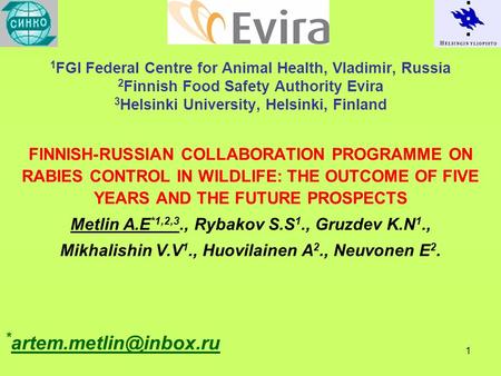 1 1 FGI Federal Centre for Animal Health, Vladimir, Russia 2 Finnish Food Safety Authority Evira 3 Helsinki University, Helsinki, Finland FINNISH-RUSSIAN.