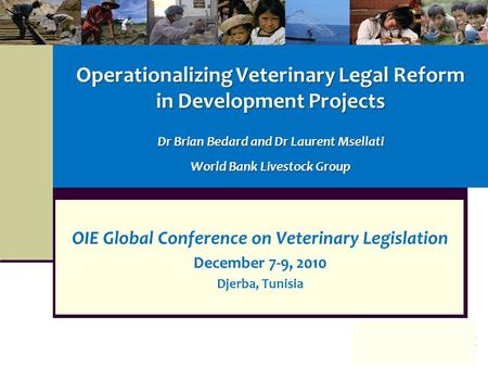 Operationalizing Veterinary Legal Reform in Development Projects Dr Brian Bedard and Dr Laurent Msellati World Bank Livestock Group OIE Global Conference.