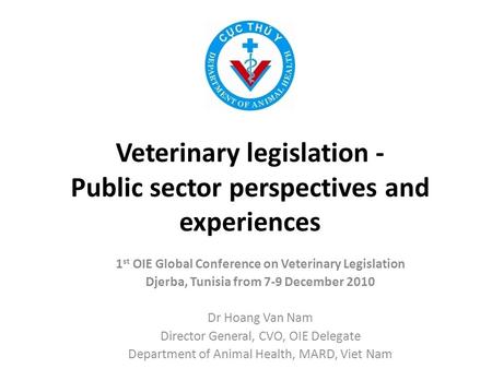 Veterinary legislation - Public sector perspectives and experiences 1 st OIE Global Conference on Veterinary Legislation Djerba, Tunisia from 7-9 December.
