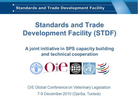 Standards and Trade Development Facility (STDF) A joint initiative in SPS capacity building and technical cooperation OIE Global Conference on Veterinary.