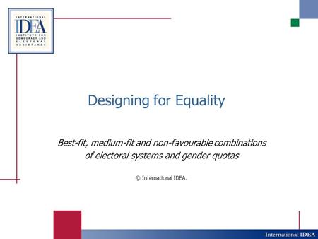Designing for Equality Best-fit, medium-fit and non-favourable combinations of electoral systems and gender quotas © International IDEA.