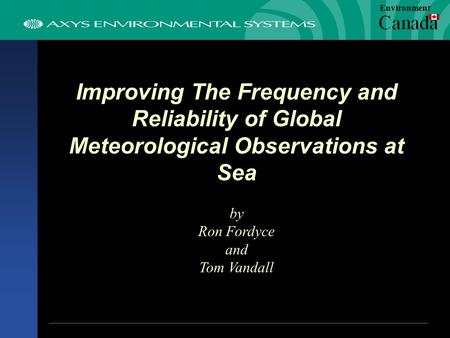 Improving The Frequency and Reliability of Global Meteorological Observations at Sea by Ron Fordyce and Tom Vandall Environment.