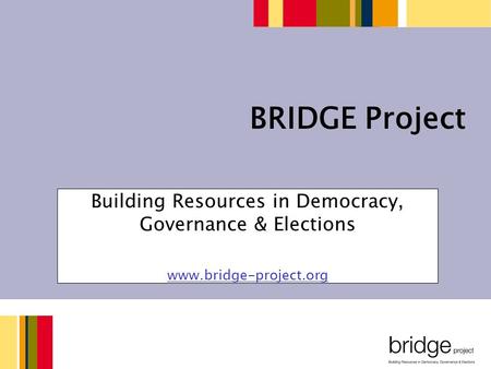 Building Resources in Democracy, Governance & Elections www.bridge-project.org BRIDGE Project.