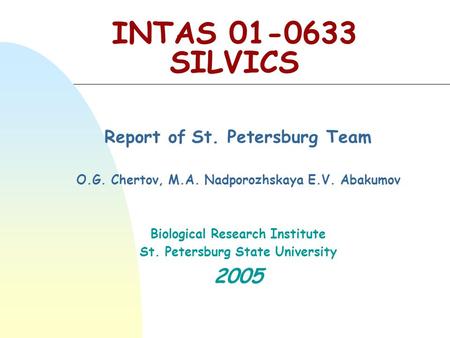 Report of St. Petersburg Team O.G. Chertov, M.A. Nadporozhskaya E.V. Abakumov Biological Research Institute St. Petersburg State University 2005 INTAS.