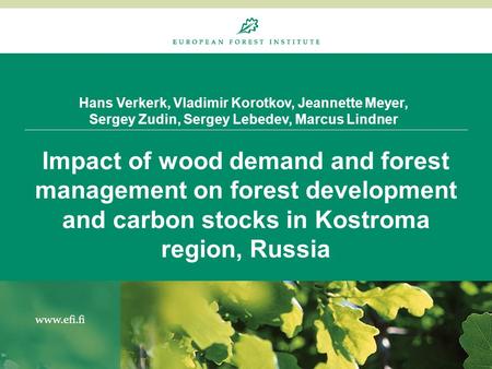 Hans Verkerk, Vladimir Korotkov, Jeannette Meyer, Sergey Zudin, Sergey Lebedev, Marcus Lindner Impact of wood demand and forest management on forest development.