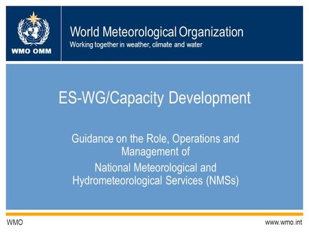 World Meteorological Organization Working together in weather, climate and water WMO OMM WMO www.wmo.int ES-WG/Capacity Development Guidance on the Role,