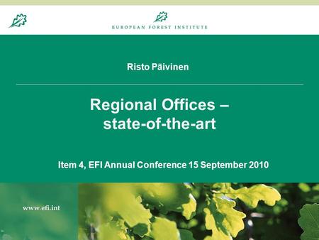 Risto Päivinen Regional Offices – state-of-the-art Item 4, EFI Annual Conference 15 September 2010.
