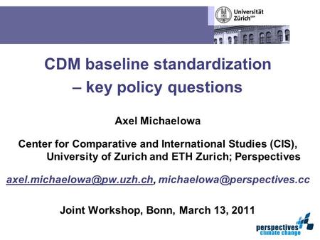 CDM baseline standardization – key policy questions Axel Michaelowa Center for Comparative and International Studies (CIS), University of Zurich and ETH.