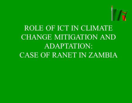 ROLE OF ICT IN CLIMATE CHANGE MITIGATION AND ADAPTATION: CASE OF RANET IN ZAMBIA.