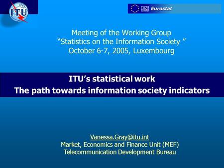 Meeting of the Working Group Statistics on the Information Society October 6-7, 2005, Luxembourg ITUs statistical work The path towards information society.