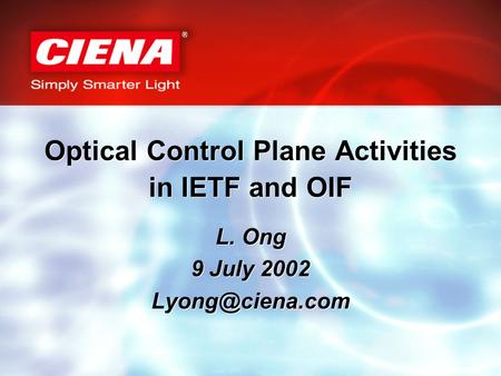Optical Control Plane Activities in IETF and OIF L. Ong 9 July 2002 L. Ong 9 July 2002