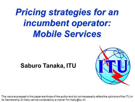 Pricing strategies for an incumbent operator: Mobile Services The views expressed in this paper are those of the author and do not necessarily reflect.