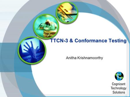 TTCN-3 & Conformance Testing Anitha Krishnamoorthy.