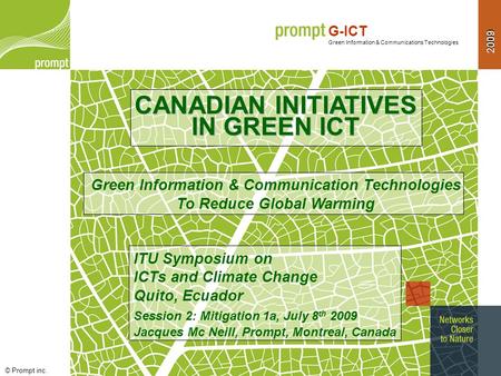 2009 G-ICT Green Information & Communications Technologies © Prompt inc. Prompt G-ICT : ITU – Quito, July 10 th, 2009 1 1 2009 CANADIAN INITIATIVES IN.
