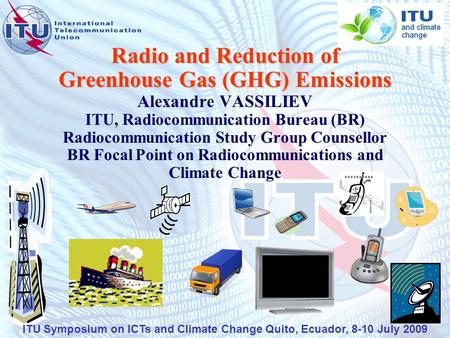 Radio and Reduction of Greenhouse Gas (GHG) Emissions Radio and Reduction of Greenhouse Gas (GHG) Emissions Alexandre VASSILIEV ITU, Radiocommunication.