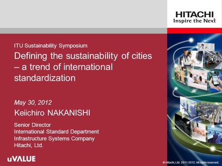 © Hitachi, Ltd. 2011. All rights reserved. Defining the sustainability of cities – a trend of international standardization Keiichiro NAKANISHI May 30,