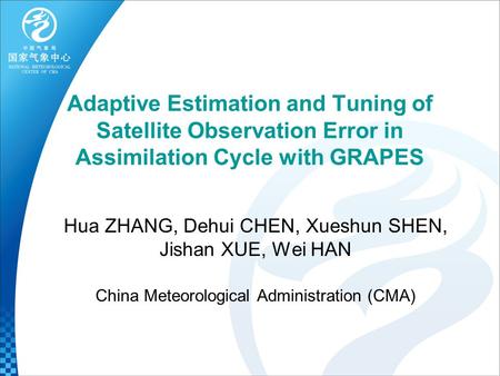 Adaptive Estimation and Tuning of Satellite Observation Error in Assimilation Cycle with GRAPES Hua ZHANG, Dehui CHEN, Xueshun SHEN, Jishan XUE, Wei HAN.