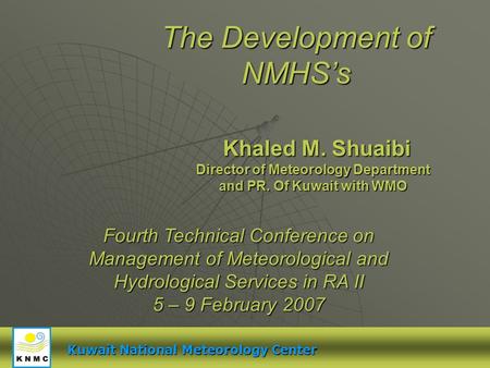 The Development of NMHSs Khaled M. Shuaibi Fourth Technical Conference on Management of Meteorological and Hydrological Services in RA II 5 – 9 February.