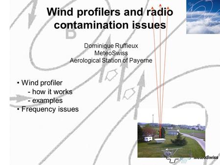 Wind profilers and radio contamination issues Dominique Ruffieux MeteoSwiss Aerological Station of Payerne Wind profiler - how it works - examples Frequency.
