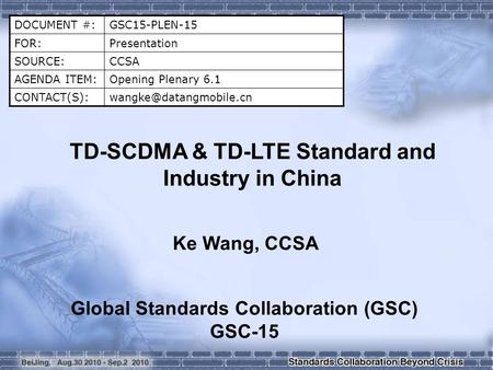 DOCUMENT #:GSC15-PLEN-15 FOR:Presentation SOURCE:CCSA AGENDA ITEM:Opening Plenary 6.1 TD-SCDMA & TD-LTE Standard and.