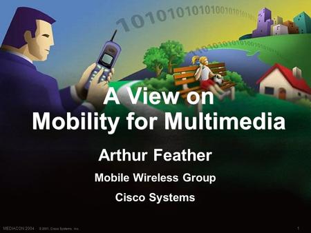 1MEDIACON 2004 © 2001, Cisco Systems, Inc. A View on Mobility for Multimedia Arthur Feather Mobile Wireless Group Cisco Systems Arthur Feather Mobile Wireless.