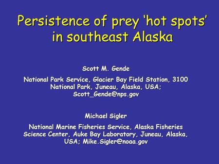 Persistence of prey hot spots in southeast Alaska Scott M. Gende National Park Service, Glacier Bay Field Station, 3100 National Park, Juneau, Alaska,