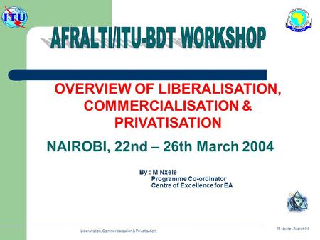 M Nxele – March04 Liberalistion, Commercialisation & Privatisation OVERVIEW OF LIBERALISATION, COMMERCIALISATION & PRIVATISATION By : M Nxele Programme.